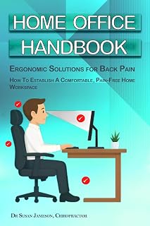 Home Office Handbook - Ergonomic Solutions For Back Pain: How To Establish A Comfortable, Pain-Free Home Workspace (Ergonomic Wellness Series 1)