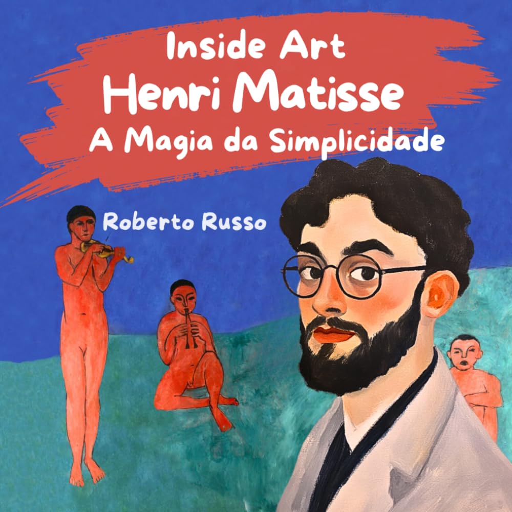 Henri Matisse. A Magia da Simplicidade: Livro Infantil sobre Artistas, Um Livro Ilustrado com Pinturas Famosas e Atividades Criativas para Crianças (Inside Art - Edição portuguesa)