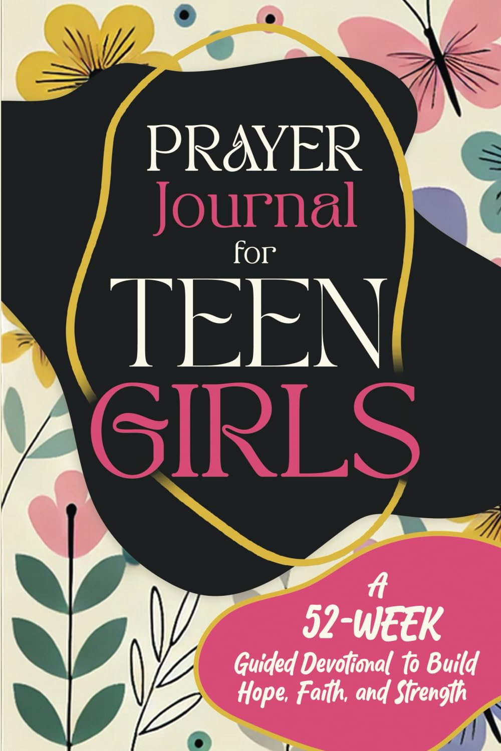 Prayer Journal for Teen Girls: A 52-Week Guided Devotional to Build Hope, Faith, and Strength