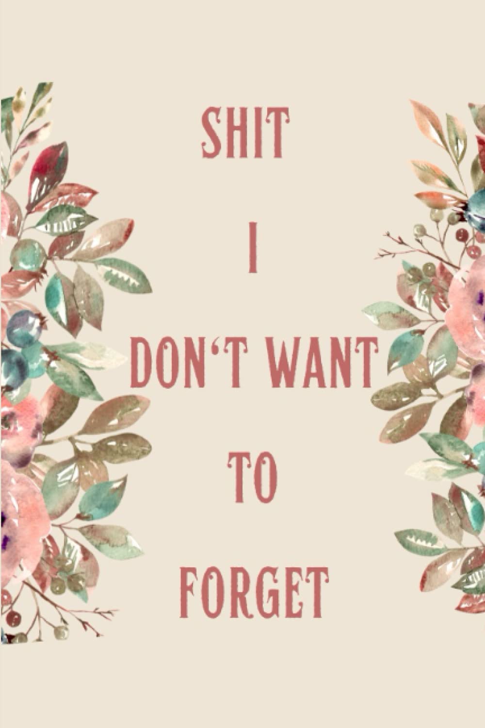 Shit I Don't Want To Forget: Password book, password log book, organizer notebook and log book, aspirations and idea log book