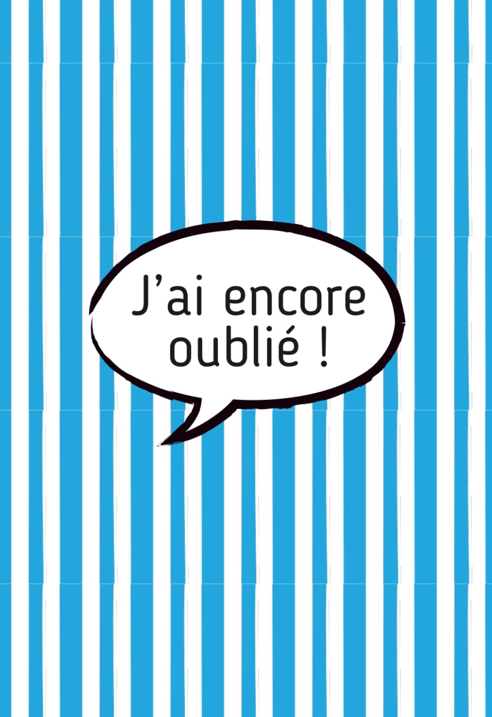 J'ai encore oublié !
