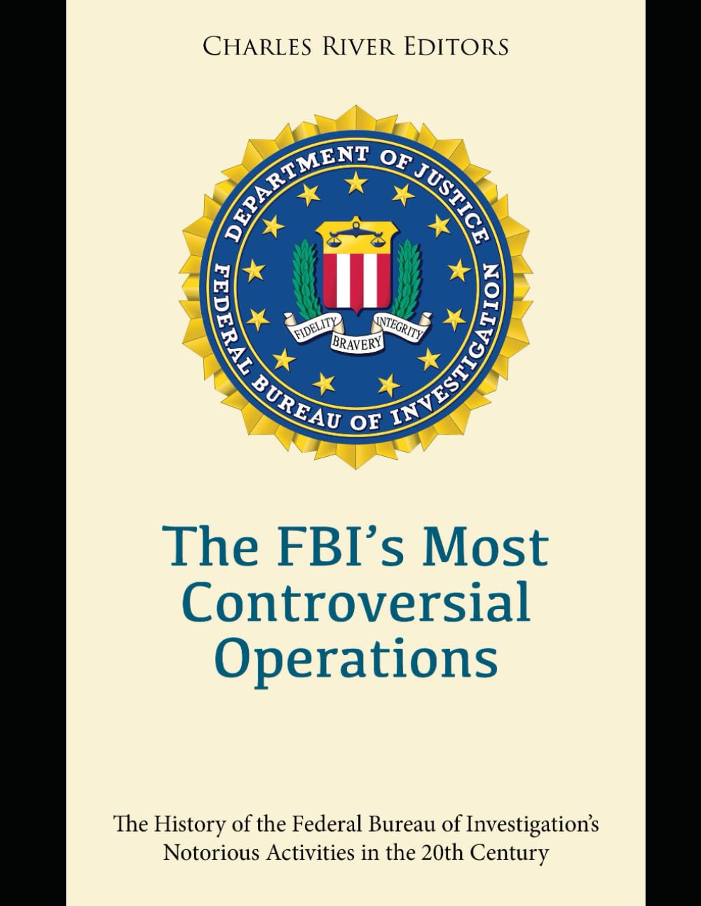 The FBI’s Most Controversial Operations: The History of the Federal Bureau of Investigation’s Notorious Activities in the 20th Century