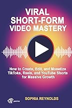 Viral Short-Form Video Mastery: How to Create, Edit, and Monetize TikToks, Reels, and YouTube Shorts for Massive Growth