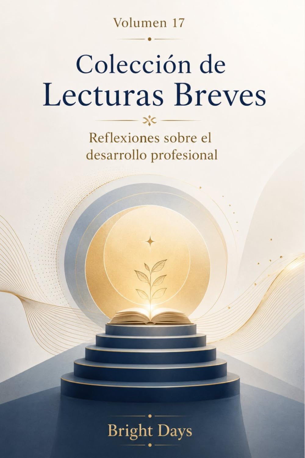 Colección de Lecturas Breves – Volumen 17: Reflexiones sobre el desarrollo profesional (Colección de Lecturas Breves para el Crecimiento Personal)