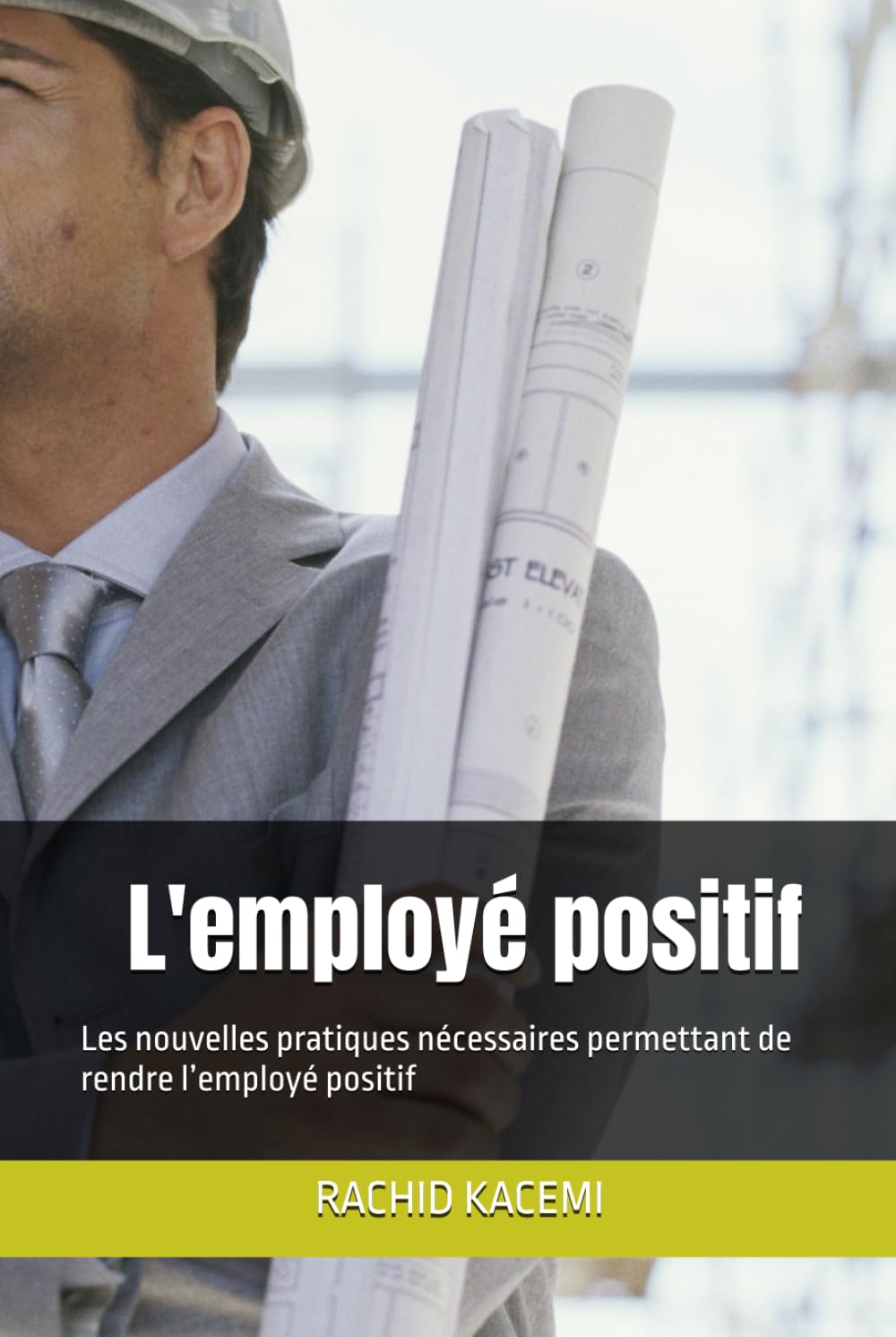 L'employé positif: Les nouvelles pratiques nécessaires permettant de rendre l’employé positif