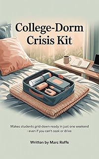 College-Dorm Crisis Kit : Makes Students Grid-Down-Ready in Just One Weekend—EVEN IF You Can’t Cook or Drive.