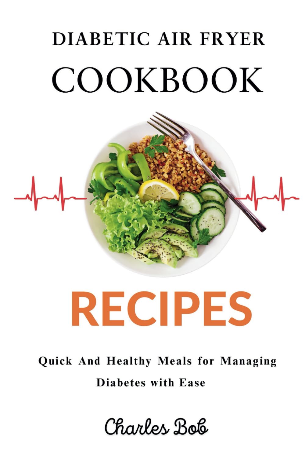 DIABETIC AIR FRYER COOKBOOK RECIPES: Quick And Healthy Meals for Managing Diabetes with Ease