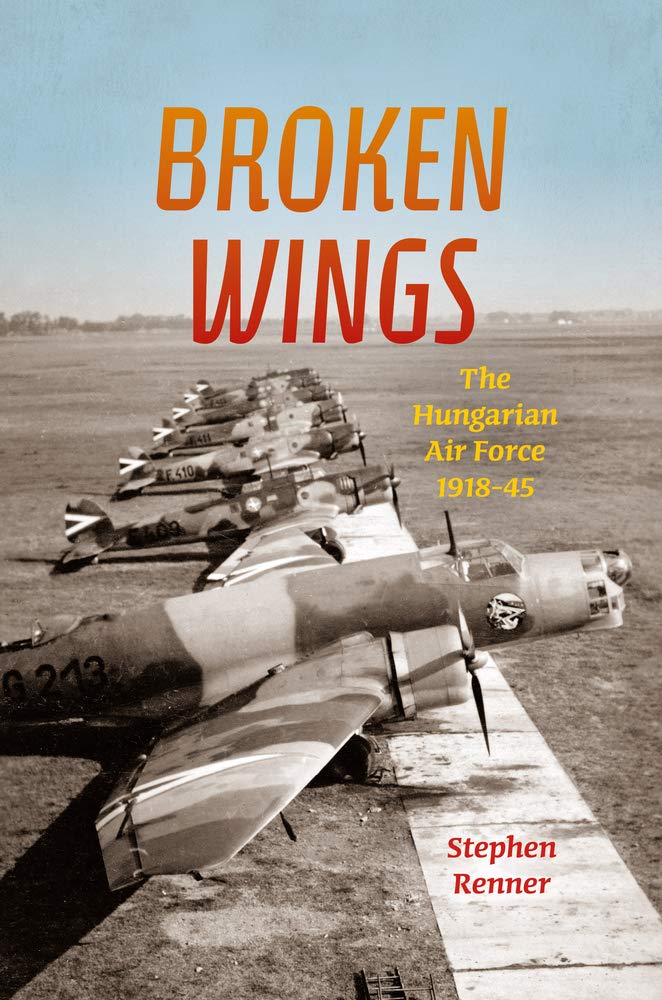 Broken Wings: The Hungarian Air Force, 1918-45
