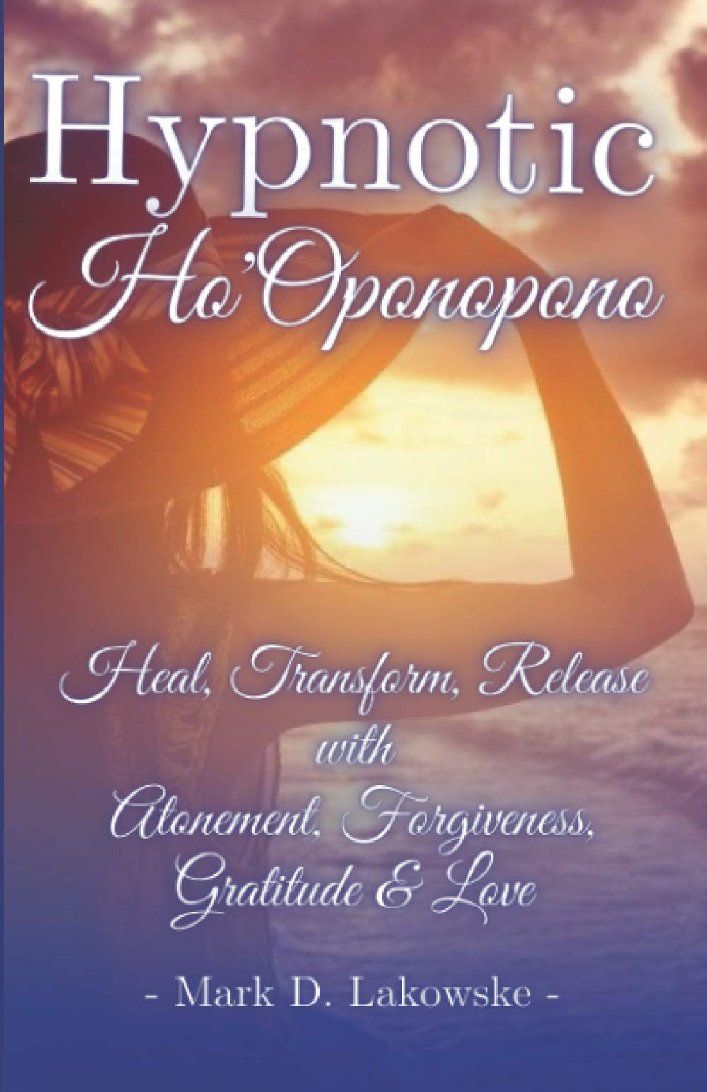 Hypnotic Ho'Oponopono: Heal, Transform, Release with Atonement, Forgiveness, Gratitude & Love.
