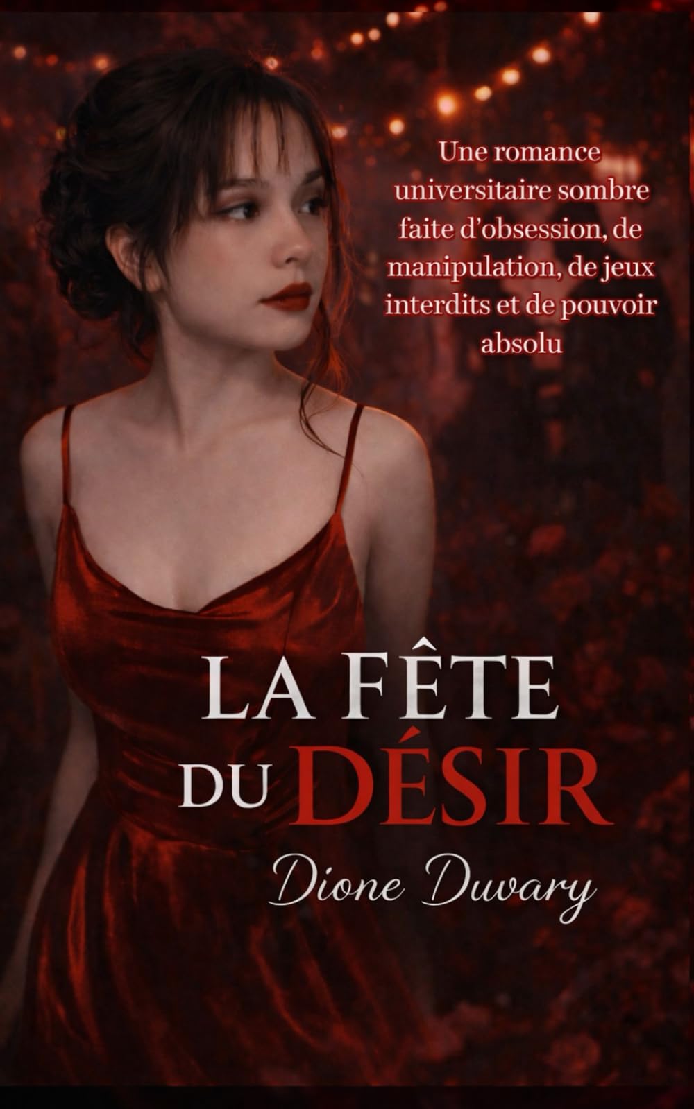 LA FÊTE DU DÉSIR: Une romance universitaire sombre faite d’obsession, de manipulation, de jeux interdits et de pouvoir absolu: 1 (Dark Romance : ... Dangereuse et Érotisme Psychologique Intense)