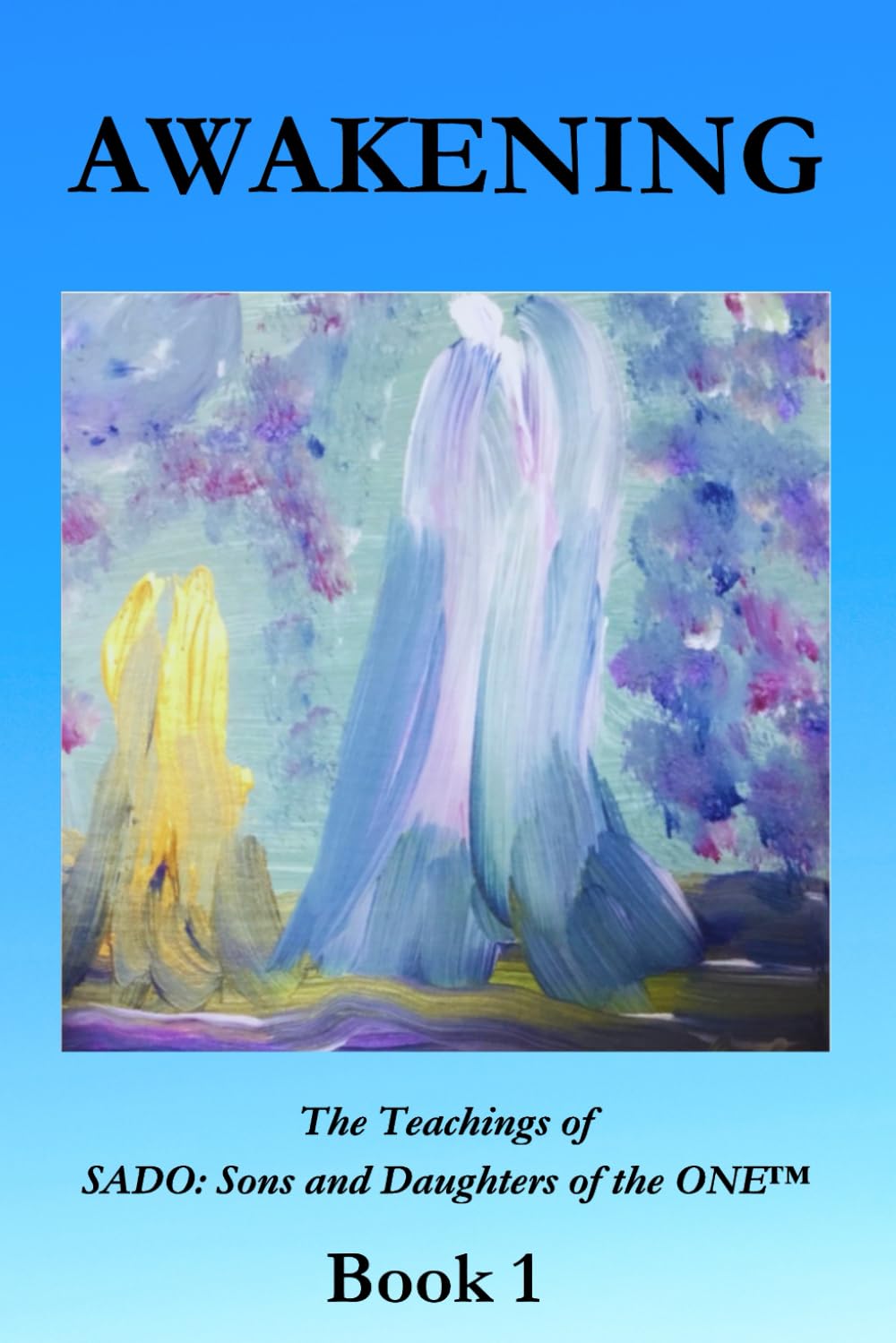 Awakening ~ Book 1: The Teachings of SADO: Sons and Daughters of the ONE™
