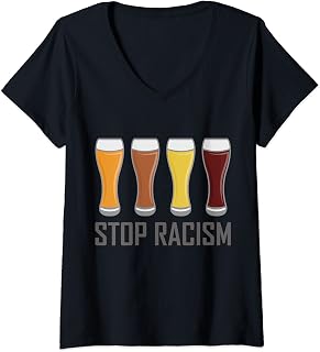 Womens Funny Beer Shirt STOP RACISM Gift V-Neck T-Shirt