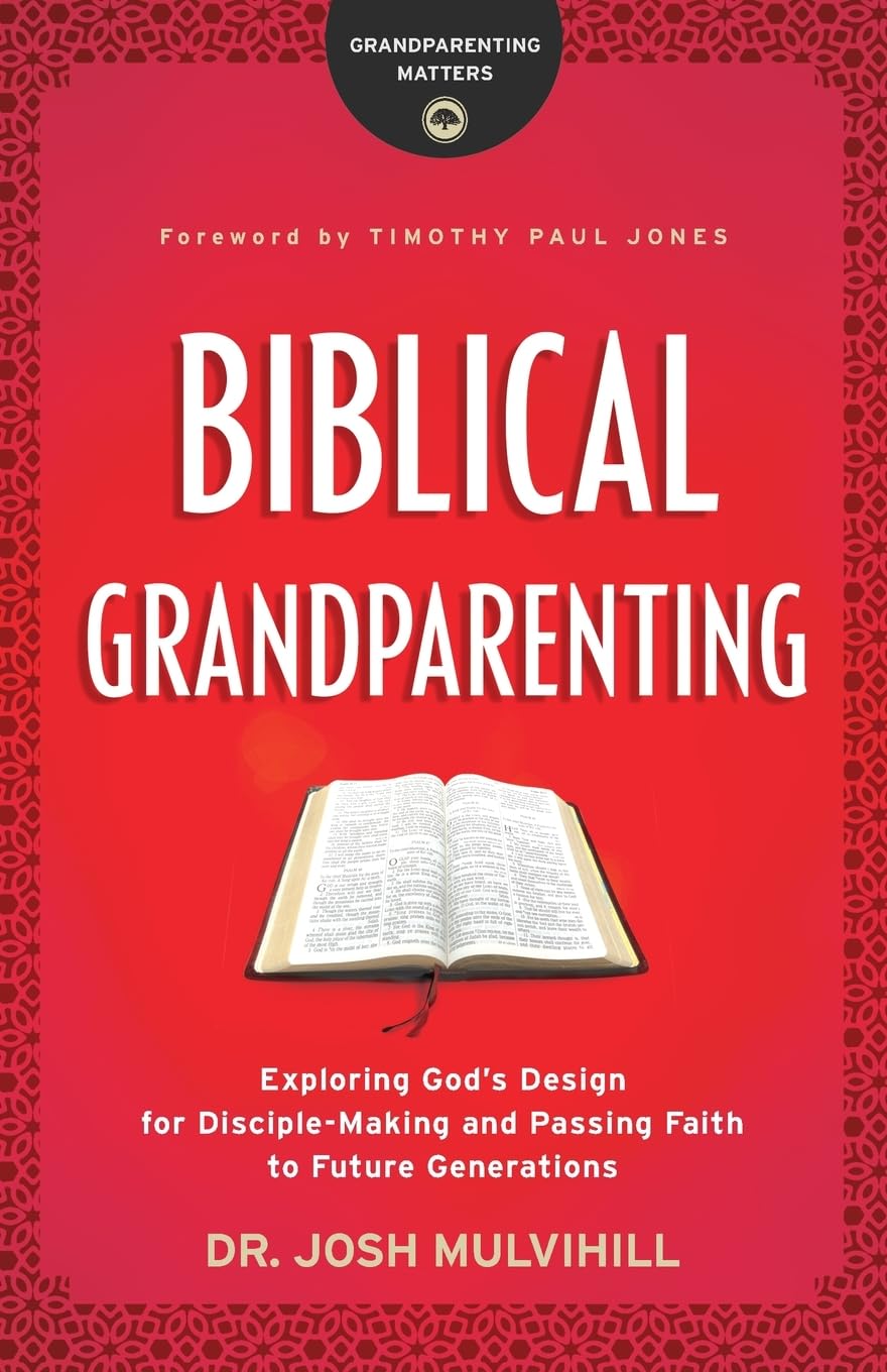 Biblical Grandparenting: Exploring God's Design for Disciple-Making and Passing Faith to Future Generations (Grandparenting Matters)