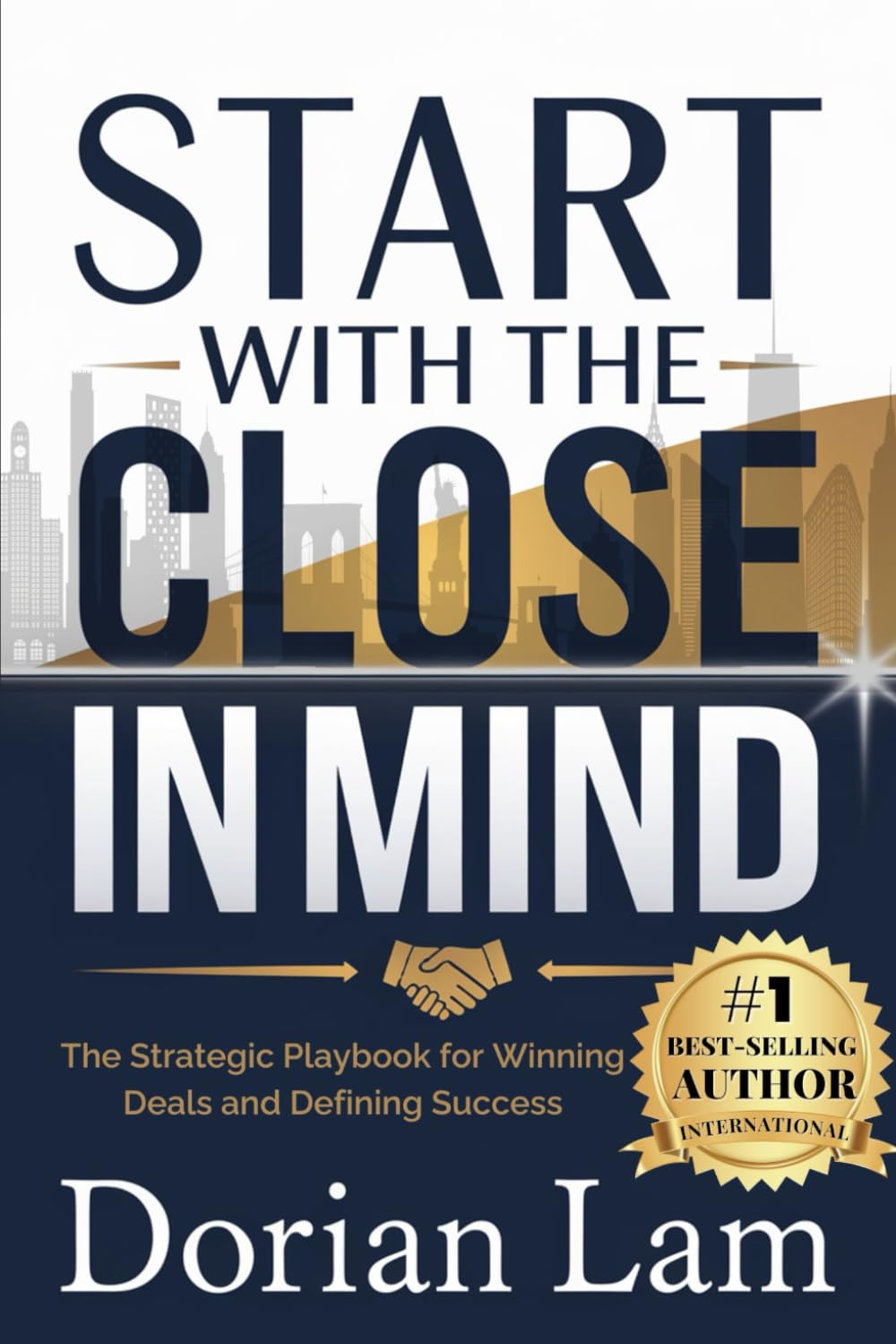 Start with the Close in Mind: The Strategic Playbook for Winning Deals and Defining Success