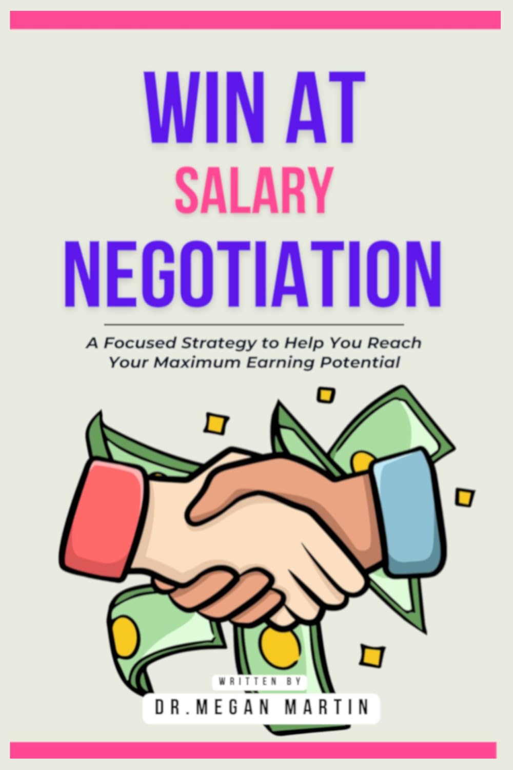 Win at Salary Negotiation: A Focused Strategy To Help You Reach Your Maximum Earning Potential