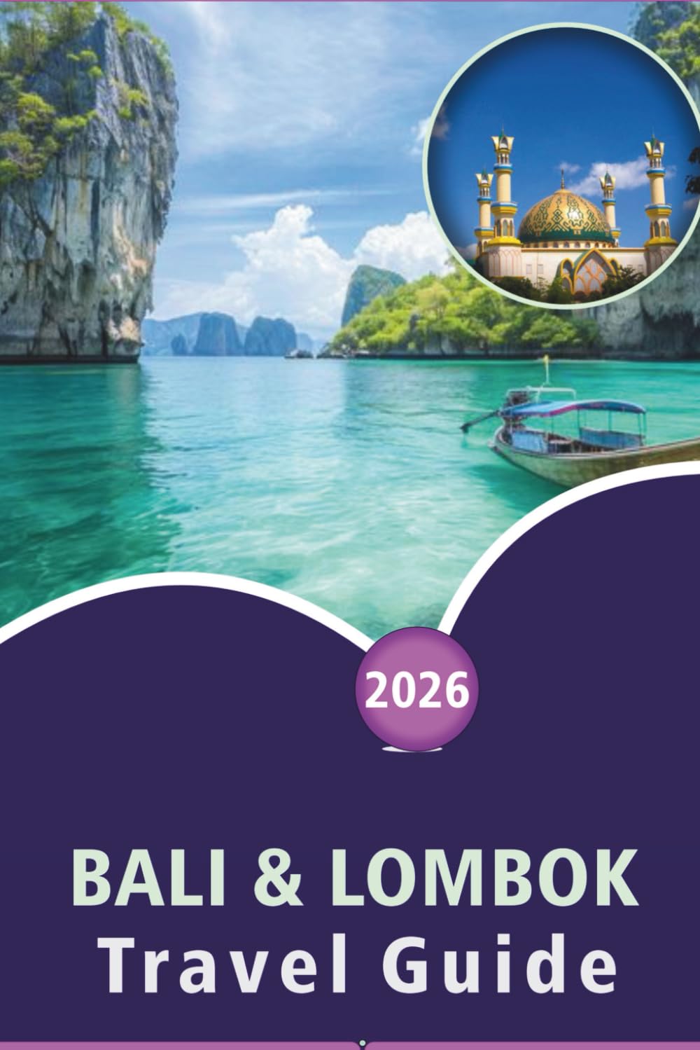 BALI & LOMBOK TRAVEL GUIDE 2026: Discover Pristine Beaches, Attractions, Temples, Outdoor Adventures, Detailed Itineraries, Local Cuisine and Unforgettable Adventures in Indonesia.