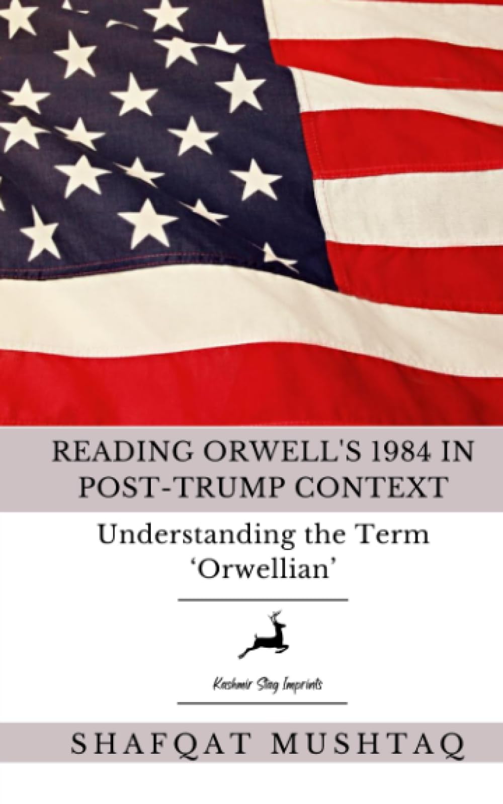 Reading Orwell's 1984 in Post-Trump Context and Other Essays (1984 George Orwell & Donald Trump: An American Political Non-Fiction)