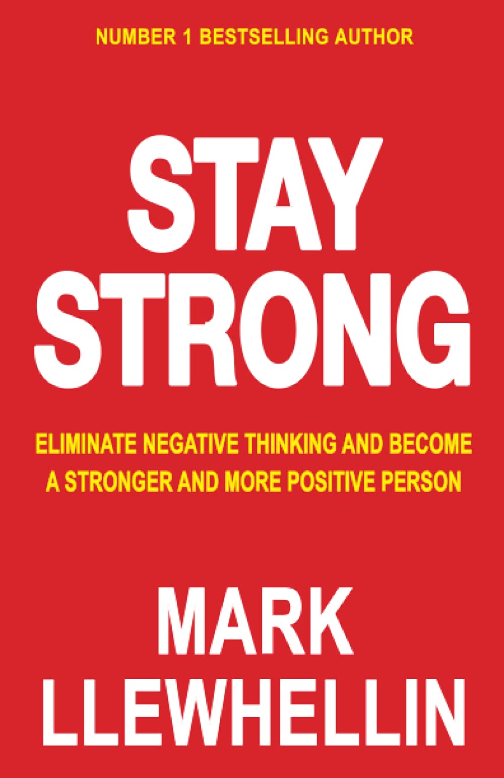 Stay Strong: Eliminate Negative Thinking And Become A Stronger And More Positive Person