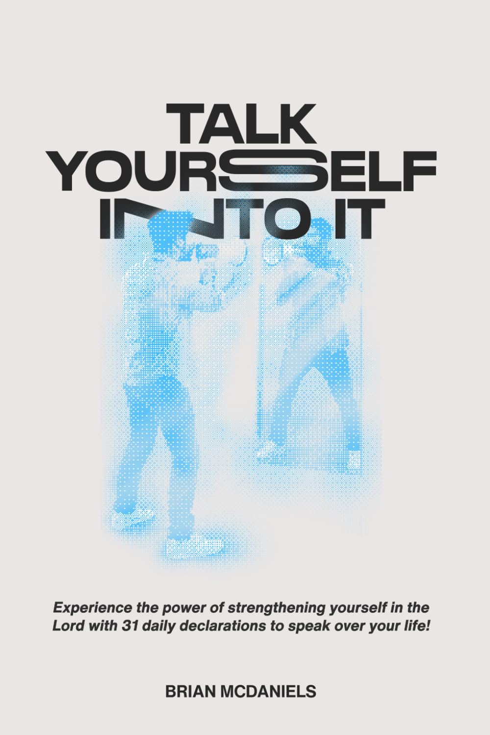 Talk Yourself Into It!: Experience the power of strengthening yourself in the Lord with 31 daily declarations to speak over your life!