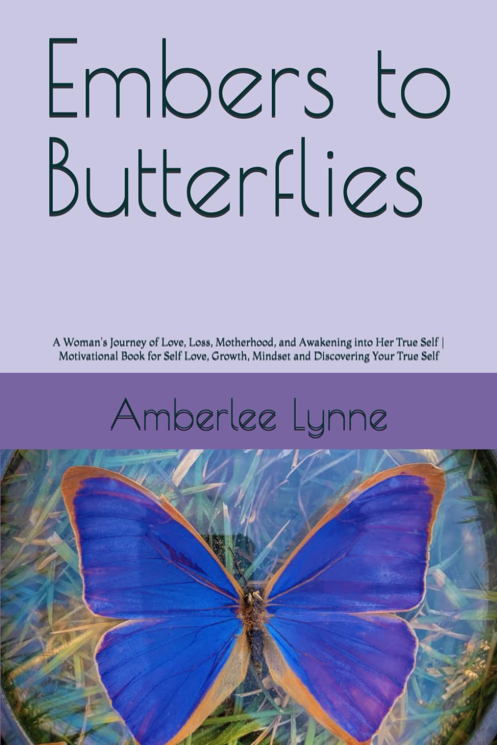 Embers to Butterflies: A Woman's Journey of Love, Loss, Motherhood, and Awakening into Her True Self | Motivational Book for Self Love, Growth, Mindset and Discovering Your True Self