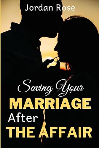 Saving Your Marriage After The Affair: A Woman's Guide On How To Overcome The Emotional Pain Of Infidelity, Trust Again After Being Cheated On, Heal From Sexual Betrayal, And Forgive Your Partner