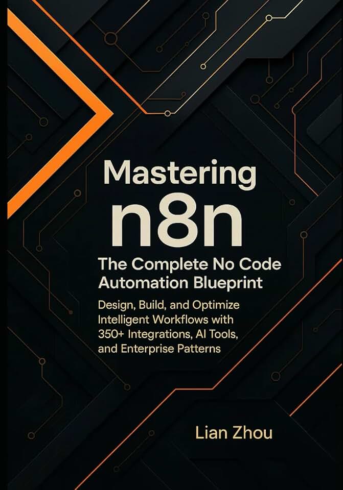 Mastering n8n: The Complete No-Code Automation Blueprint: Design, Build, and Optimize Intelligent Workflows with 350+ Integrations, AI Tools, and Enterprise Patterns. (The n8n Automation Series)