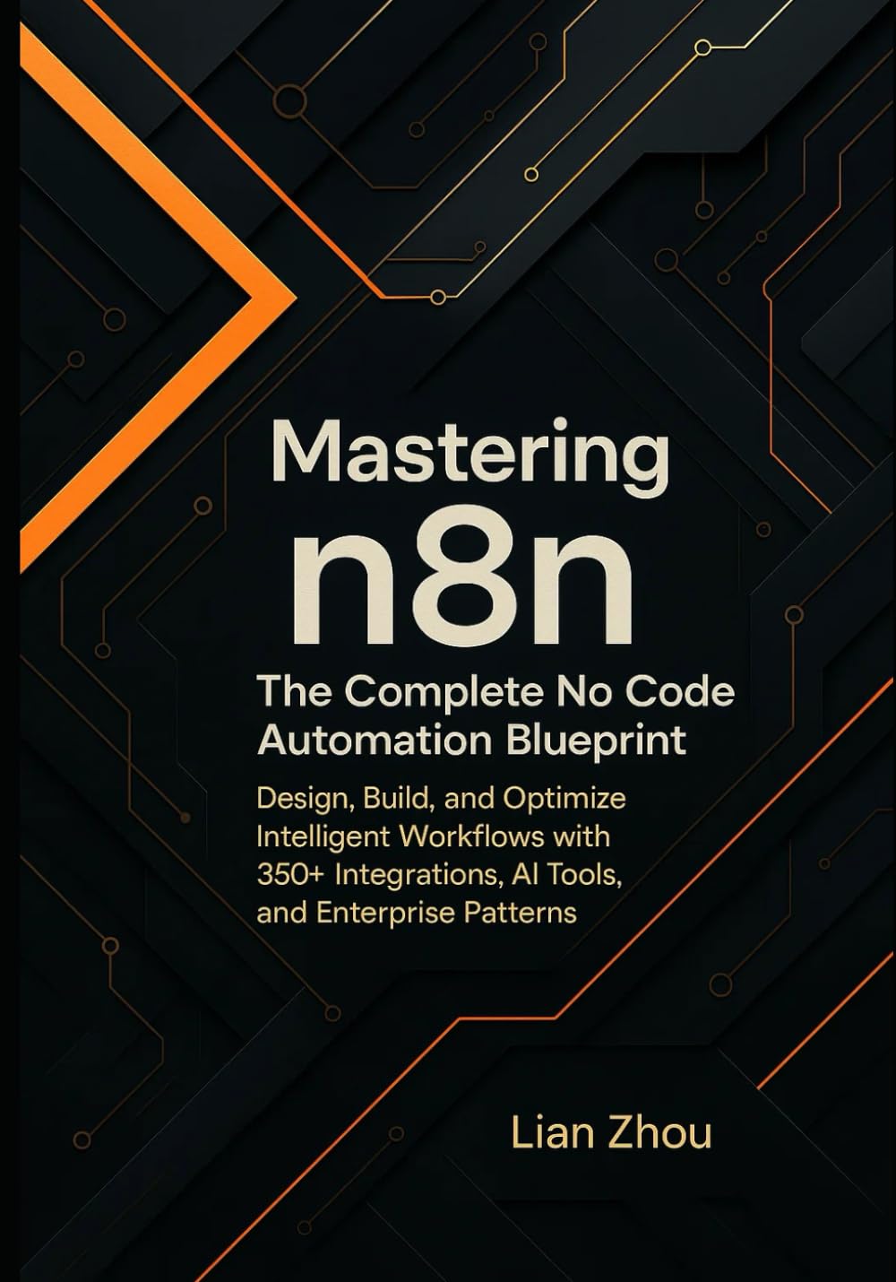 Mastering n8n: The Complete No-Code Automation Blueprint: Design, Build, and Optimize Intelligent Workflows with 350+ Integrations, AI Tools, and Enterprise Patterns.: 2 (The n8n Automation Series)