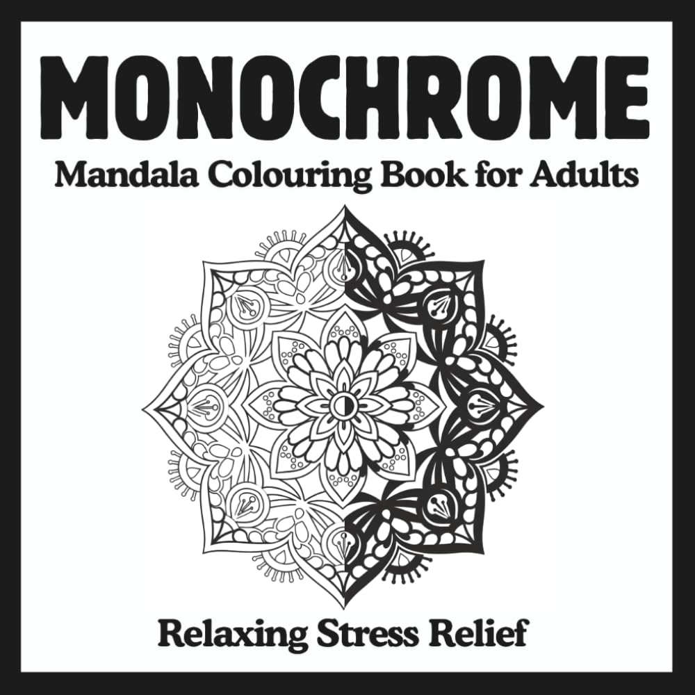 Monochrome Mandala Colouring Book for Adults: Relaxing Stress Relief: Designs for Creative Calm, 50 Peaceful Monochrome illustrations and designs—use just one color!