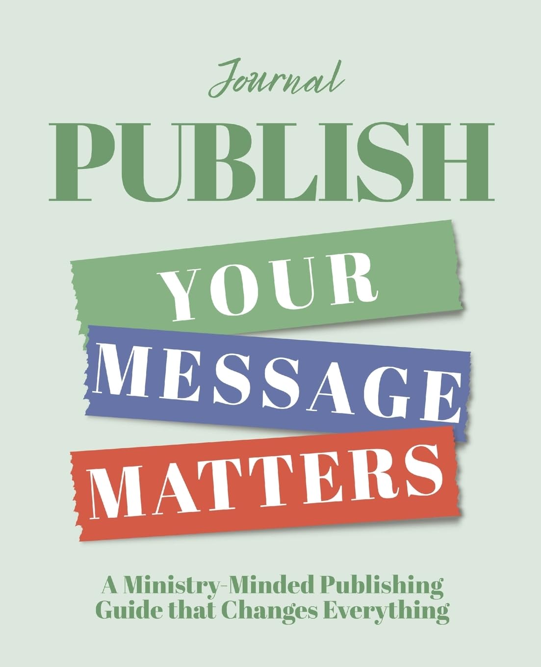 PUBLISH Your Message Matters Journal: A Ministry-Minded Publishing Guide that Changes Everything