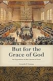 But for the Grace of God: An Exposition of the Canons of Dort