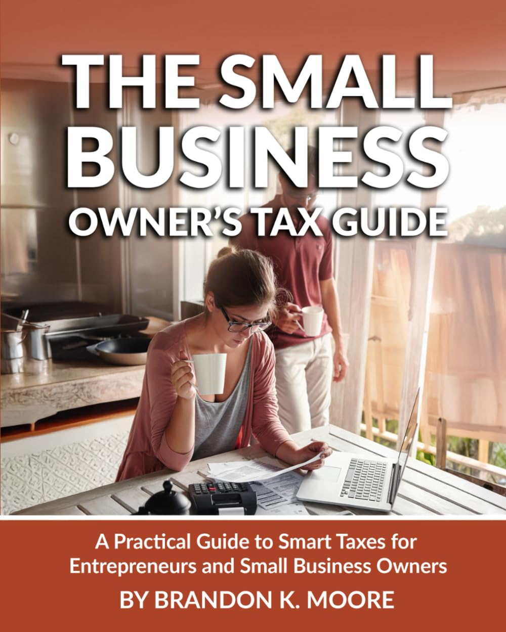 The Small Business Owner's Tax Guide: A Practical Guide to Smart Taxes for Entrepreneurs and Small Business Owners