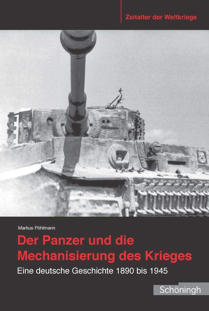 Der Panzer Und Die Mechanisierung Des Krieges: Eine Deutsche Geschichte 1890 Bis 1945: 14 (Zeitalter Der Weltkriege)
