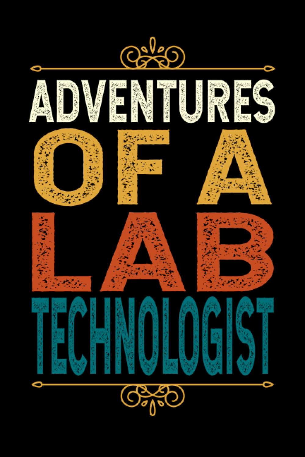 Adventures Of An LAB TECHNOLOGIST: Funny LAB TECHNOLOGIST Gift, 6*9, 100 pages, Blank Lined Coworker Notebook & Journal | Funny Gifts for Coworker ... | Funny Office Journals for LAB TECHNOLOGIST