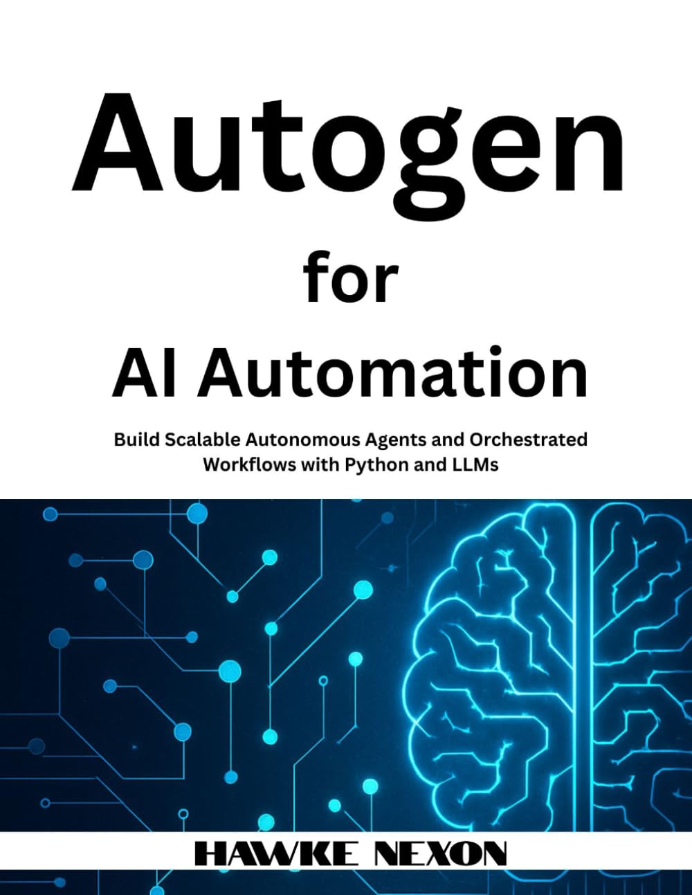 Autogen for AI Automation: Build Scalable Autonomous Agents and Orchestrated Workflows with Python and LLMs