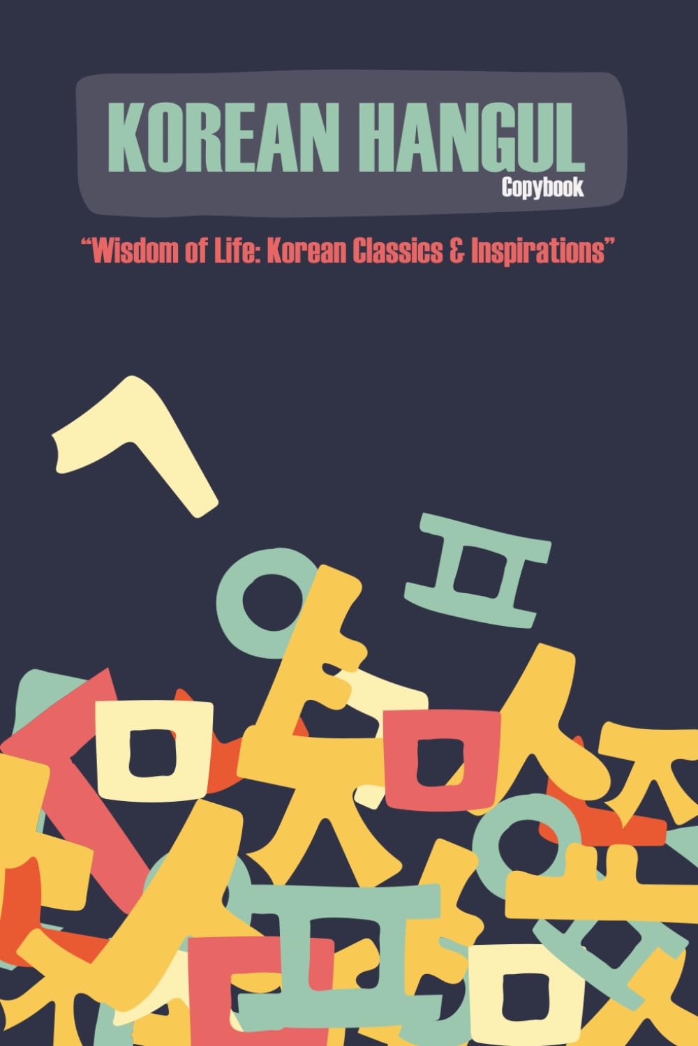 KOREAN HANGUL COPYBOOK: Wisdom of Life: Korean Classics & Inspirations