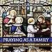 A Short Guide to Praying as a Family: Growing Together in Faith and Love Each Day