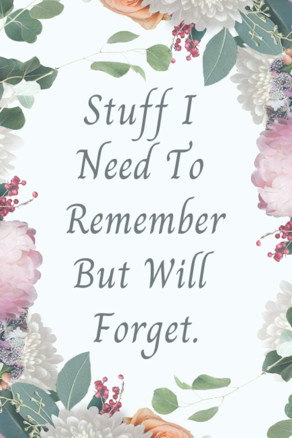 Stuff I Need To Remember But Will Forget: Notebook for Forgetful People, Lined Journal with 120 Pages