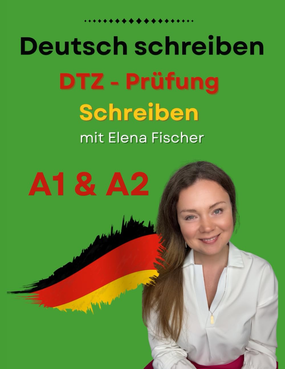 Deutsch schreiben: Übungsheft DTZ A1 / A2: mit Elena Fischer (DTZ Prüfung B1)