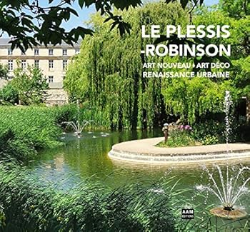 Le Plessis-Robinson: Art Nouveau - Art Déco - Renaissance urbaine