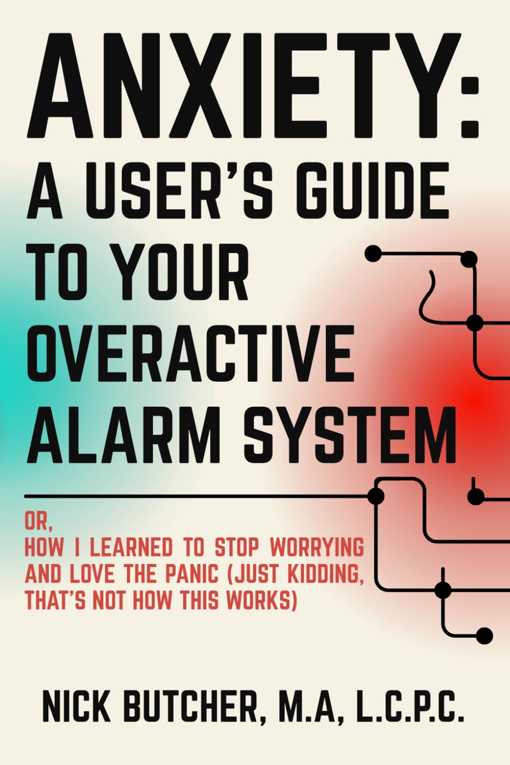 ANXIETY: A USER'S GUIDE TO YOUR OVERACTIVE ALARM SYSTEM: Or: How I Learned to Stop Worrying and Love the Panic (Just Kidding, That's Not How This Works)