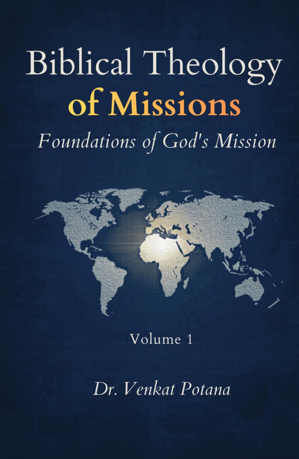 Biblical Theology of Missions: Foundations of God’s Mission, Volume-1 (Dr. Potana's: The Pearl of Missiology Literature)