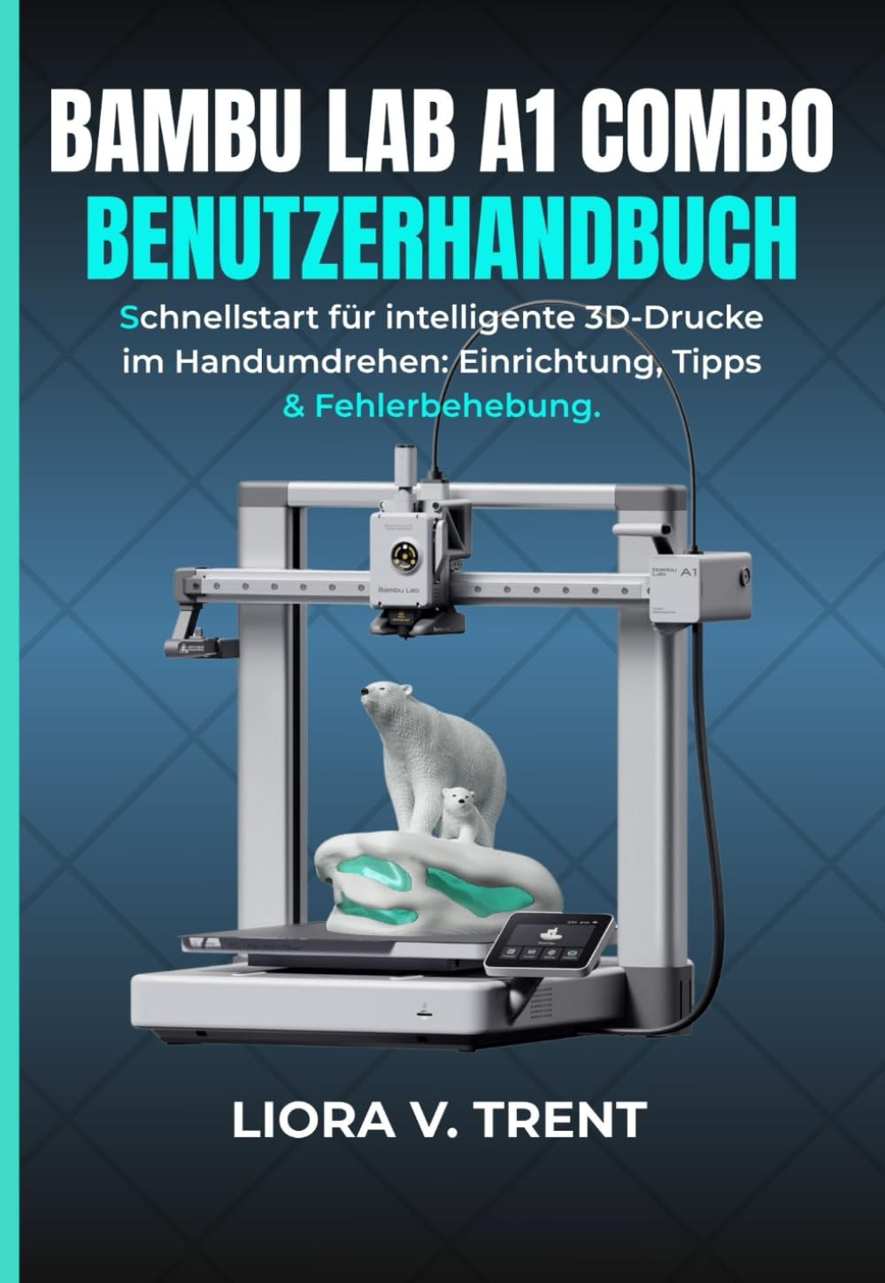 BAMBU LAB A1 COMBO BENUTZERHANDBUCH: Schnellstart für intelligente 3D-Drucke im Handumdrehen: Einrichtung, Tipps & Fehlerbehebung.