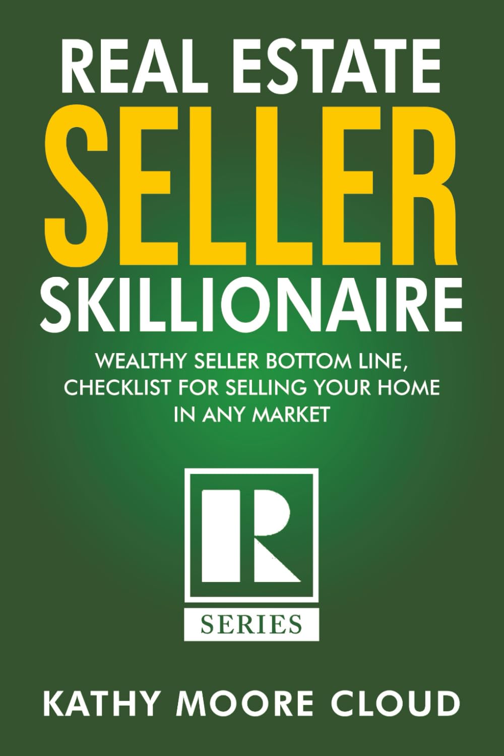Real Estate SELLER: ; Skillionaire, Wealthy Seller Bottom Line, Checklist for Selling Your Home in any Market.