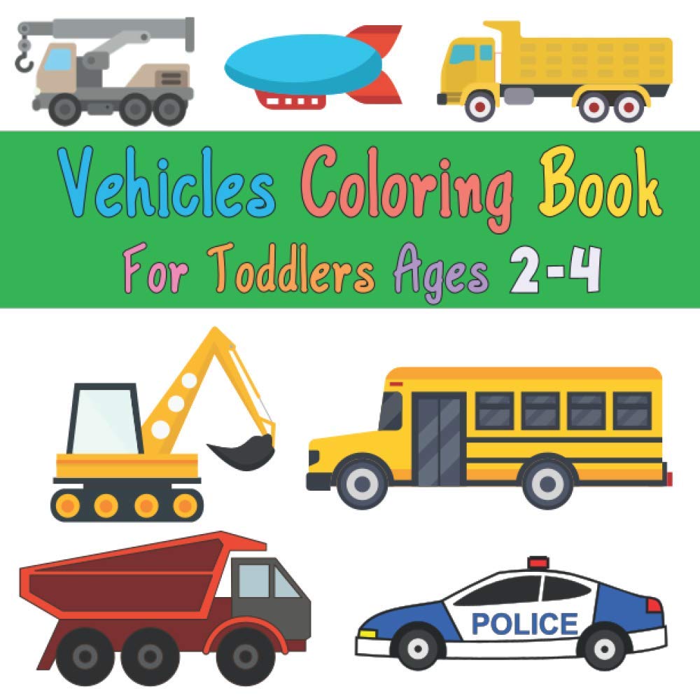 Vehicle Coloring Book for Toddlers Ages 2-4: The Ultimate Trucks, Airplane, Tractor, Helicopter Colouring Book | Best Gift for Preschoolers