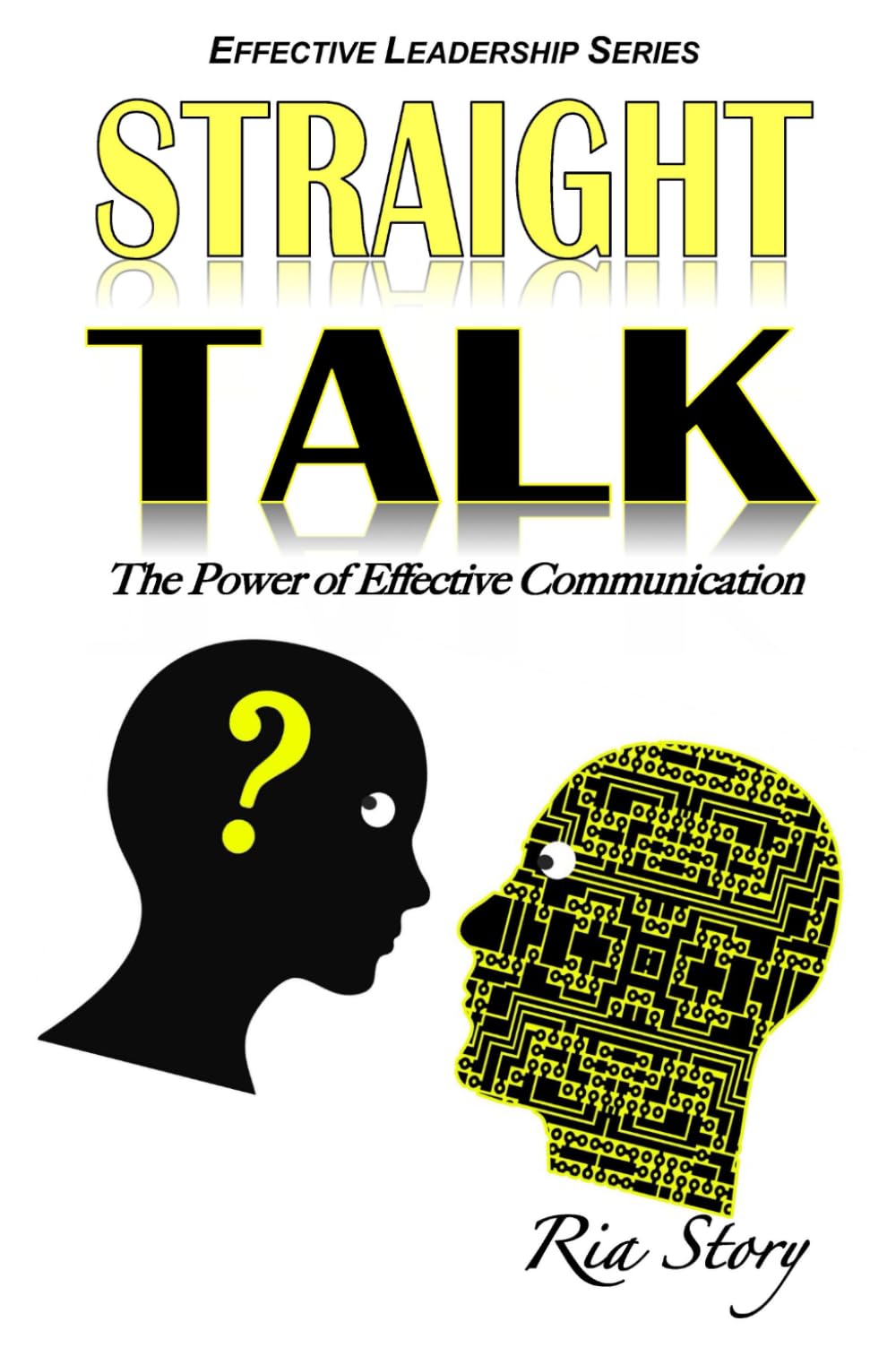 Straight Talk: The Power of Effective Communication: Volume 3 (Effective Leadership Series)