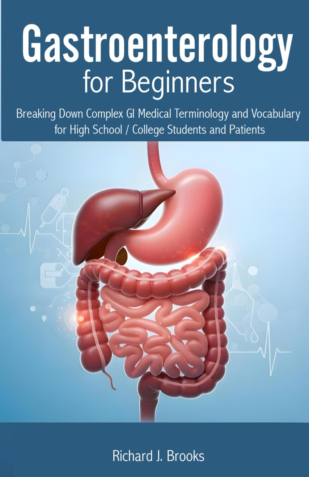 Gastroenterology for Beginners: Breaking Down Complex GI Medical Terminology and Vocabulary for High School / College Students and Patients (Medical Terms Made Clear)
