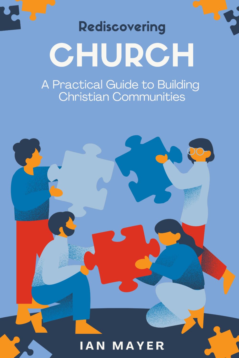 Rediscovering Church: A Guide to Building Christian Communities