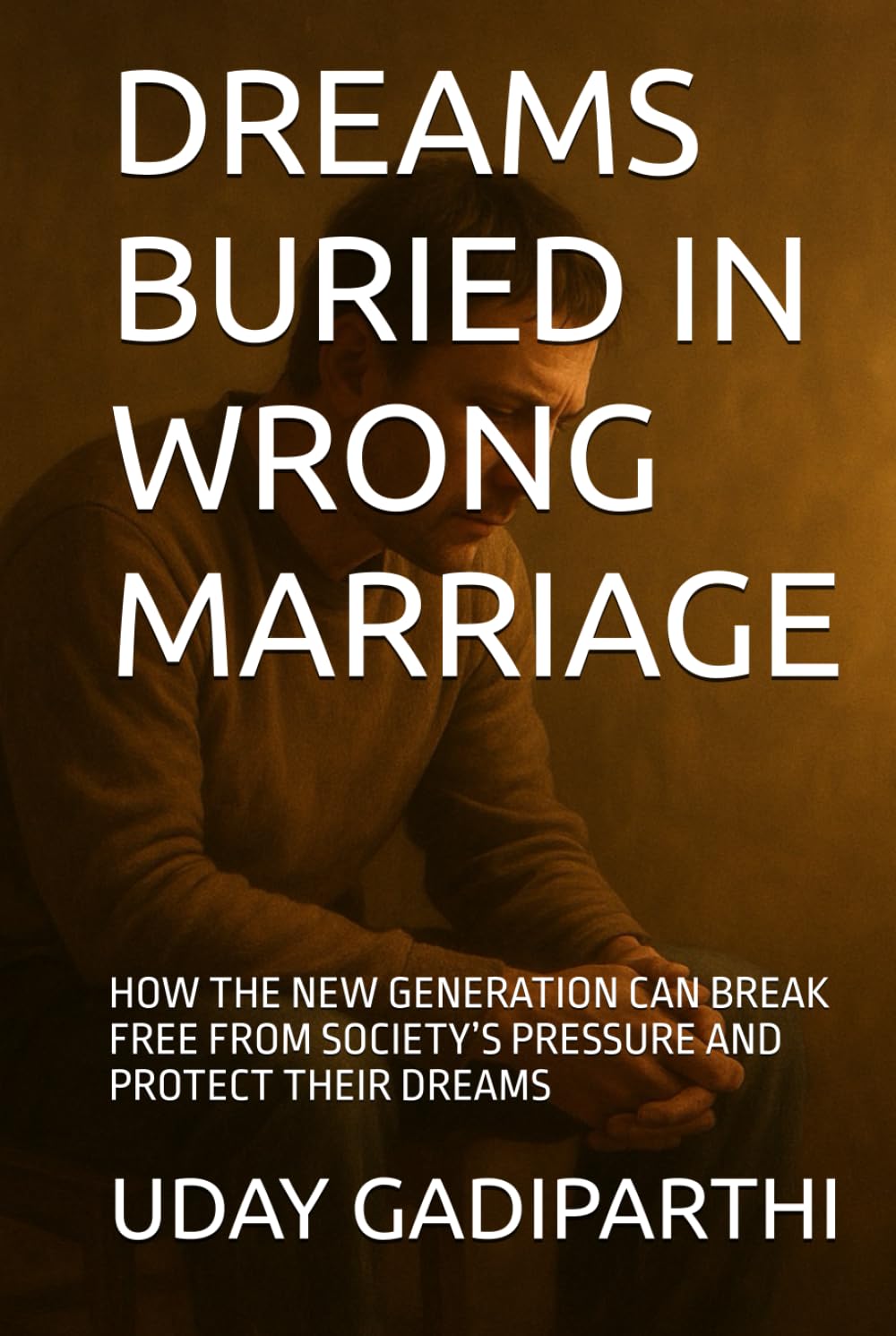 Dreams Buried in Wrong Marriage: How the New Generation Can Break Free from Wrong Marriages