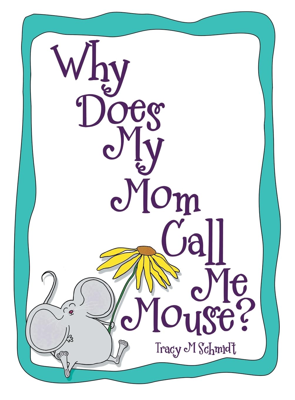 Why Does My Mom Call Me Mouse? [Hardcover] Schmidt, Tracy M