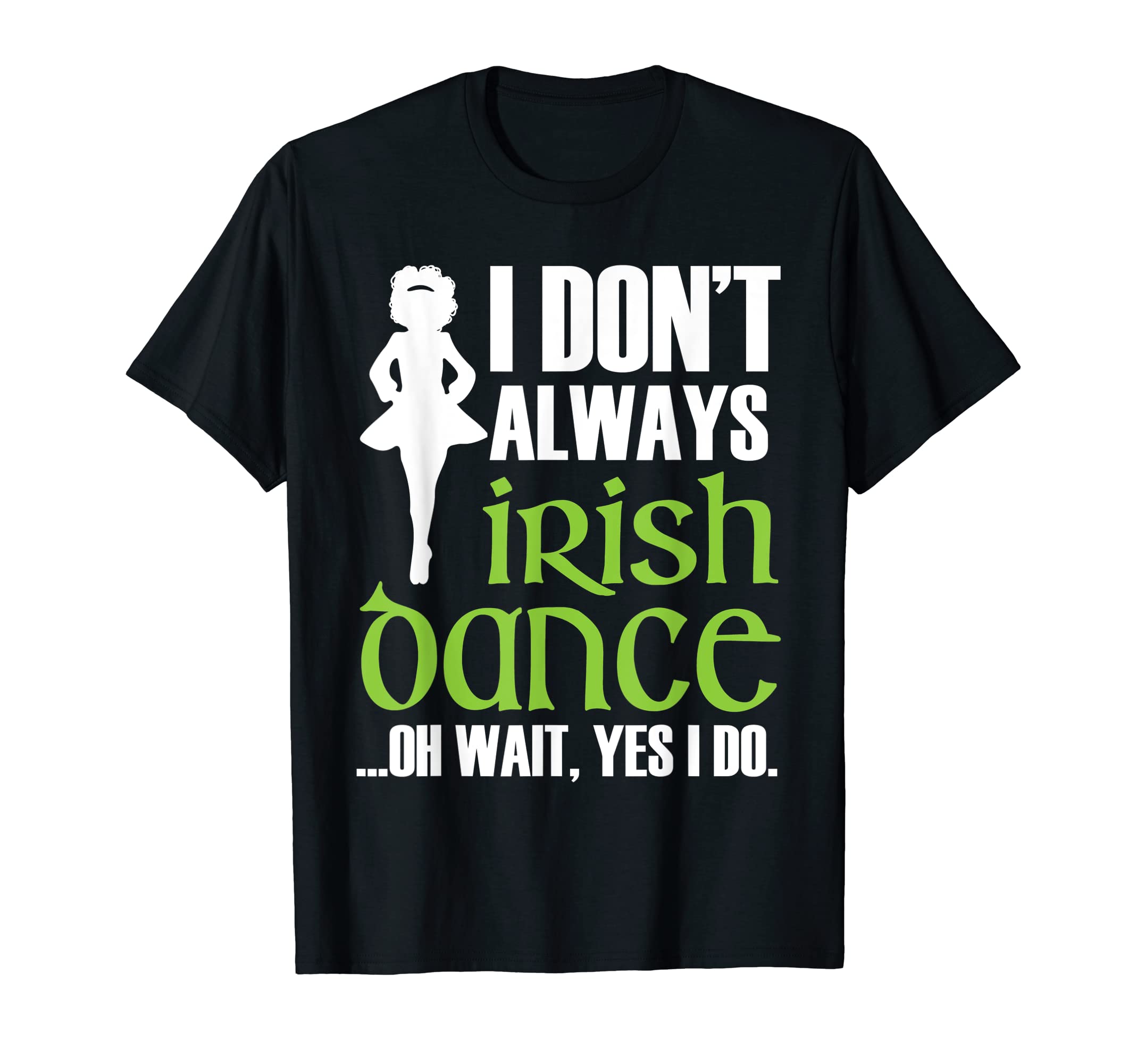 Irish Dance ShirtsI Don't Always Irish Dance - Irish Dancer Ceili Reel Dance T-ShirtOEKO-TEX STANDARD 100